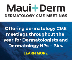 Maui Derm Dermatology CME Meetings - Offering dermatology CME meetings throughout the year for dermatologists and dermatology NPs + PAs. Learn more by clicking the banner ad.